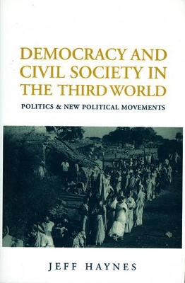 Democracy and Civil Society in the Third World: Politics and Protest by Jeffrey Haynes