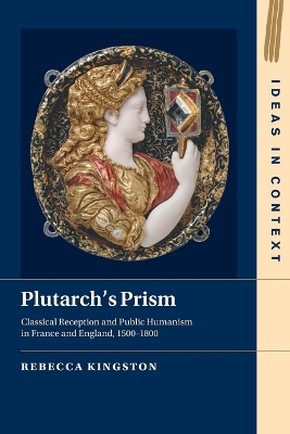 Plutarch's Prism: Classical Reception and Public Humanism in France and England, 1500–1800 by Rebecca Kingston