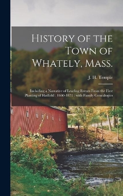 History of the Town of Whately, Mass.: Including a Narrative of Leading Events From the First Planting of Hatfield: 1660-1871: With Family Genealogies book