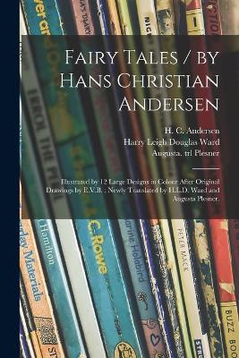 Fairy Tales / by Hans Christian Andersen; Illustrated by 12 Large Designs in Colour After Original Drawings by E.V.B.; Newly Translated by H.L.D. Ward and Augusta Plesner. book