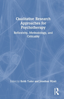Qualitative Research Approaches for Psychotherapy: Reflexivity, Methodology, and Criticality by Keith Tudor