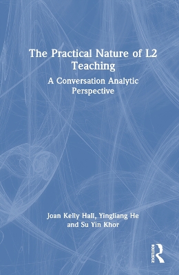 The Practical Nature of L2 Teaching: A Conversation Analytic Perspective by Joan Kelly Hall