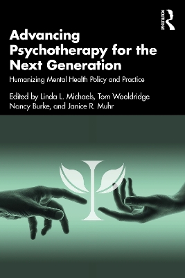 Advancing Psychotherapy for the Next Generation: Humanizing Mental Health Policy and Practice by Linda L. Michaels