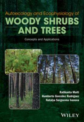 Autoecology and Ecophysiology of Woody Shrubs and Trees: Concepts and Applications by Ratikanta Maiti