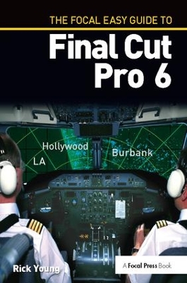 The Focal Easy Guide to Final Cut Pro 6 by Rick Young