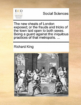 The New Cheats of London Exposed; Or the Frauds and Tricks of the Town Laid Open to Both Sexes. Being a Guard Against the Iniquitous Practices of That Metropolis. ... book