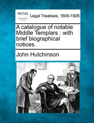 A Catalogue of Notable Middle Templars: With Brief Biographical Notices. book