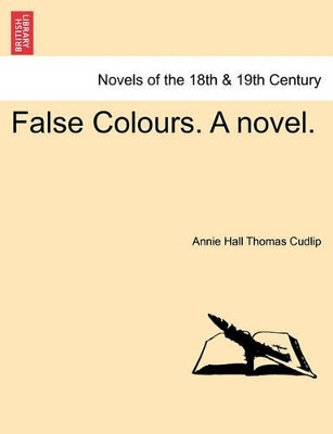 False Colours. a Novel. by Annie Hall Thomas Cudlip