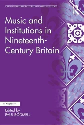 Music and Institutions in Nineteenth-Century Britain by Paul Rodmell