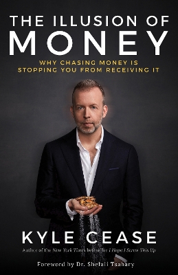 The Illusion of Money: Why Chasing Money Is Stopping You from Receiving It book