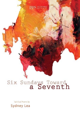 Six Sundays Toward a Seventh: Spiritual Poems by Sydney Lea by Sydney Lea