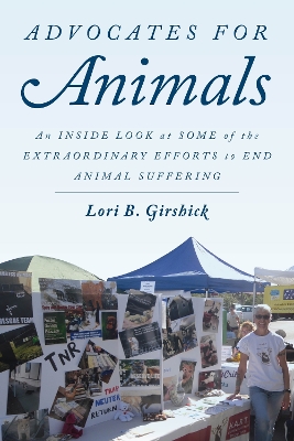 Advocates for Animals: An Inside Look at Some of the Extraordinary Efforts to End Animal Suffering by Lori B. Girshick