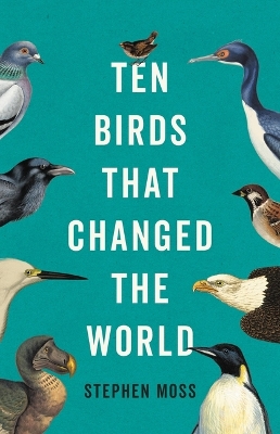 Ten Birds That Changed the World by Stephen Moss