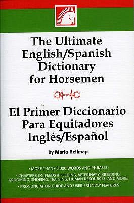 The Ultimate English-Spanish Dictionary for Horsemen: El Primer Dictionario Para Equitadores Ingles-Espanol book