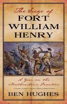 The Siege of Fort William Henry by Ben Hughes