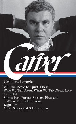 Raymond Carver: Collected Stories (LOA #195): Will You Please Be Quiet, Please? / What We Talk About When We Talk About Love / Cathedral / stories from Where I'm Calling From / Beginners / other stories book
