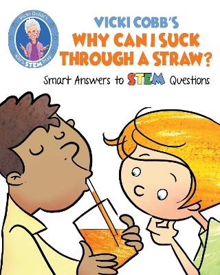 Vicki Cobb's Why Can I Suck Through a Straw?: Smart Answers to STEM Questions book