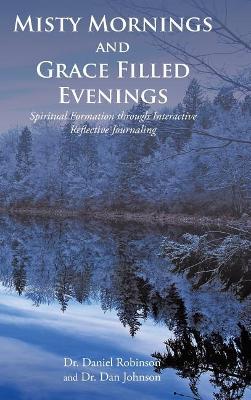 Misty Mornings and Grace Filled Evenings: Spiritual Formation through Interactive Reflective Journaling book