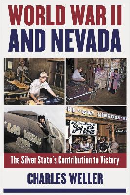 World War II and Nevada: The Silver State's Contribution to Victory by Charles Weller