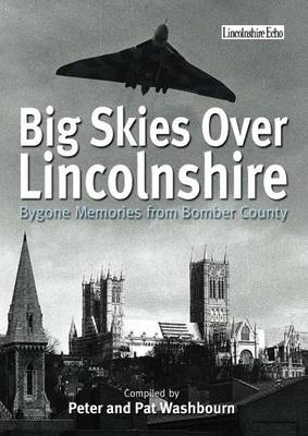 Big Skies Over Lincolnshire: Bygone Memories from Bomber County book