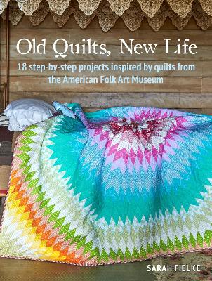 Old Quilts, New Life: 18 Step-by-Step Projects Inspired by Quilts from the American Folk Art Museum book