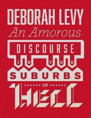 Amorous Discourse In The Suburbs Of Hell by Deborah Levy