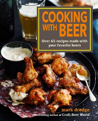 Cooking with Beer: Over 65 Recipes Made with Your Favorite Beers by Mark Dredge