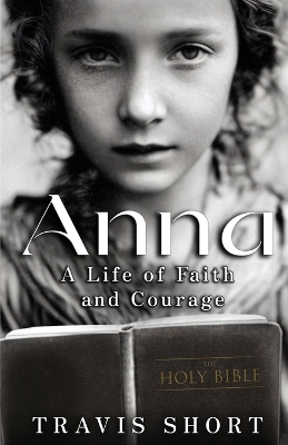 Anna: A Life of Faith and Courage by Travis Short