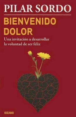 Bienvenido Dolor: Una Invitación a Desarrollar La Voluntad de Ser Feliz book