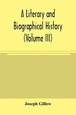 A literary and biographical history, or, Bibliographical dictionary of the English Catholics, from the breach with Rome, in 1534, to the present time (Volume III) book