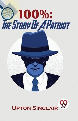 100%: The Story of a Patriot by Upton Sinclair