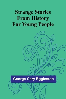 Strange Stories from History for Young People by George Cary Eggleston