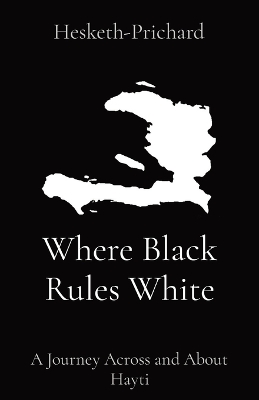 Where Black Rules White: A Journey Across and About Hayti book
