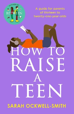 How to Raise a Teen: A guide for parents of thirteen to twenty-one-year-olds book
