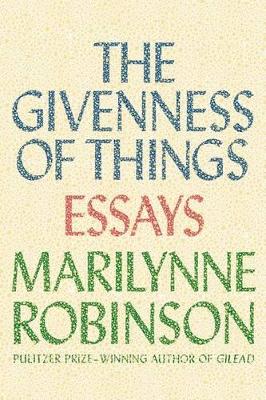 Givenness of Things by Marilynne Robinson