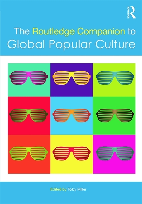 The Routledge Companion to Global Popular Culture by Toby Miller