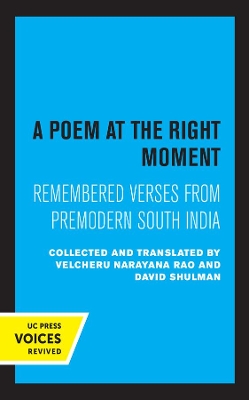 A Poem at the Right Moment: Remembered Verses from Premodern South India by Velcheru Narayana Rao