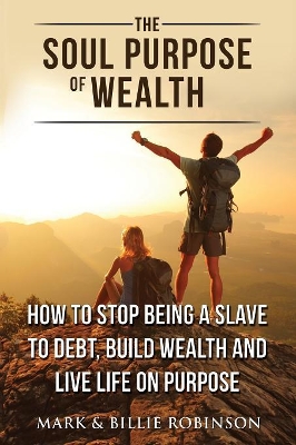 The Soul Purpose of Wealth: How to stop being a slave to debt, build wealth and live life on purpose book