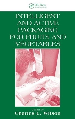 Intelligent and Active Packaging for Fruits and Vegetables by Ph.D., Charles L. Wilson
