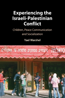 Experiencing the Israeli-Palestinian Conflict: Children, Peace Communication and Socialization book