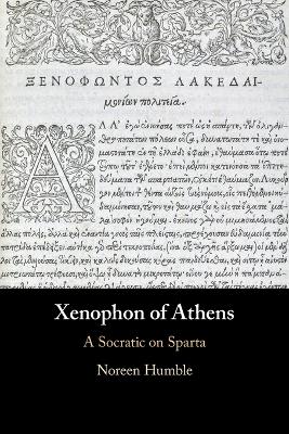 Xenophon of Athens: A Socratic on Sparta by Noreen Humble