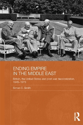Ending Empire in the Middle East: Britain, the United States and Post-war Decolonization, 1945-1973 book