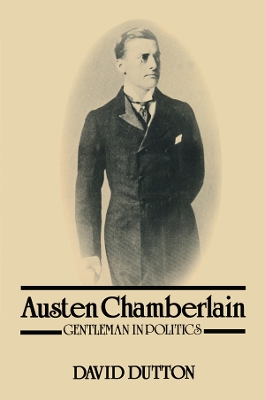 Austen Chamberlain: Gentleman in Politics by David Dutton