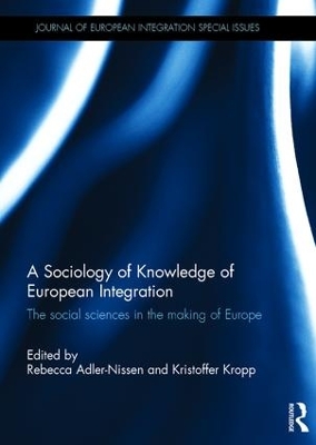 A A Sociology of Knowledge of European Integration: The Social Sciences in the Making of Europe by Rebecca Adler-Nissen