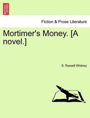 Mortimer's Money. [A Novel.] by S Russell Whitney