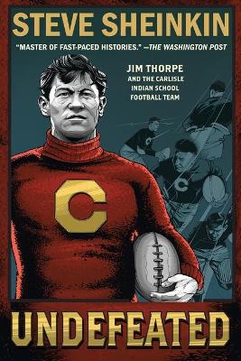 Undefeated: Jim Thorpe and the Carlisle Indian School Football Team by Steve Sheinkin