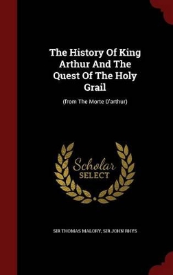 The History of King Arthur and the Quest of the Holy Grail: (From the Morte D'Arthur) by Sir Thomas Malory