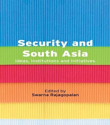 Security and South Asia: Ideas, Institutions and Initiatives book