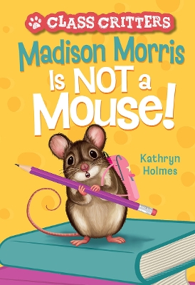 Madison Morris Is NOT a Mouse!: (Class Critters #3) book
