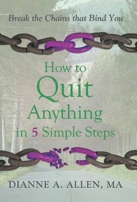 How to Quit Anything in 5 Simple Steps: Break the Chains That Bind You book